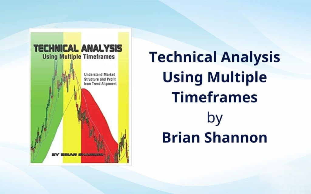 Technical Analysis Using Multiple Timeframes by Brian Shannon