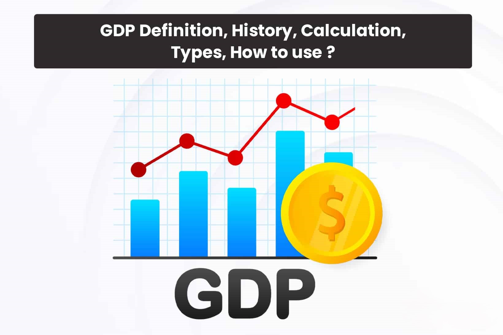 GDP: Definition, History, Calculation, Types, How to use