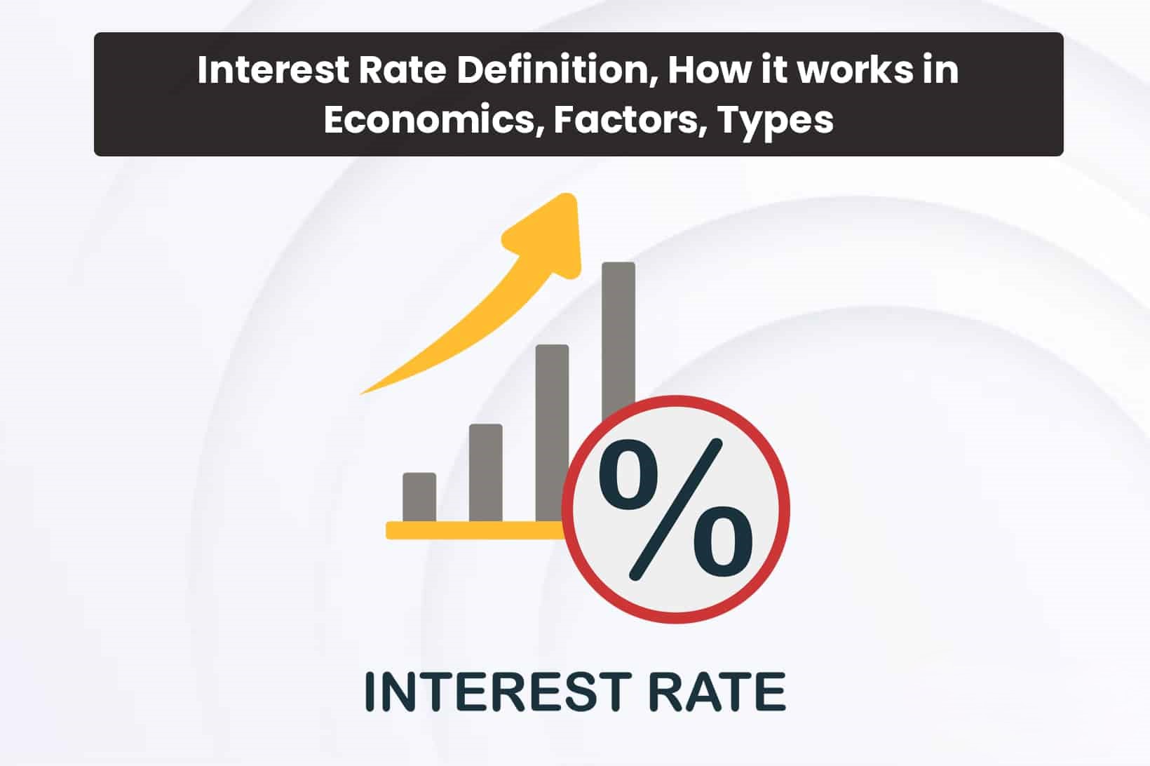 Interest Rate: Definition, How it works in Economics, Factors, Types